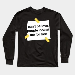 Funny Quote I Can’t Believe People Look At Me For Free Long Sleeve T-Shirt